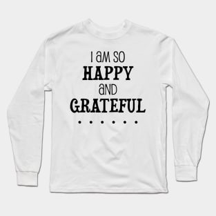 I am so happy and grateful ... - manifesting design Long Sleeve T-Shirt